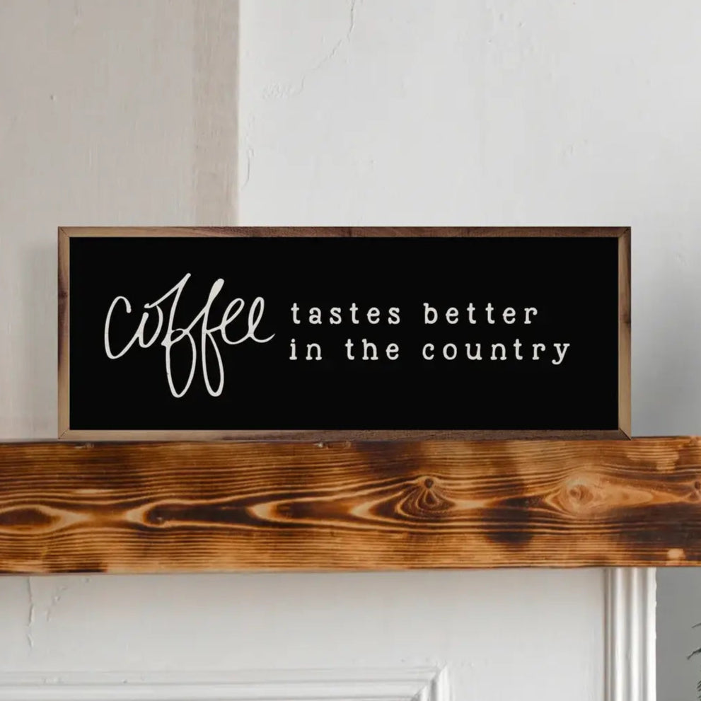 Coffee Tastes Better In The Country Wood Sign