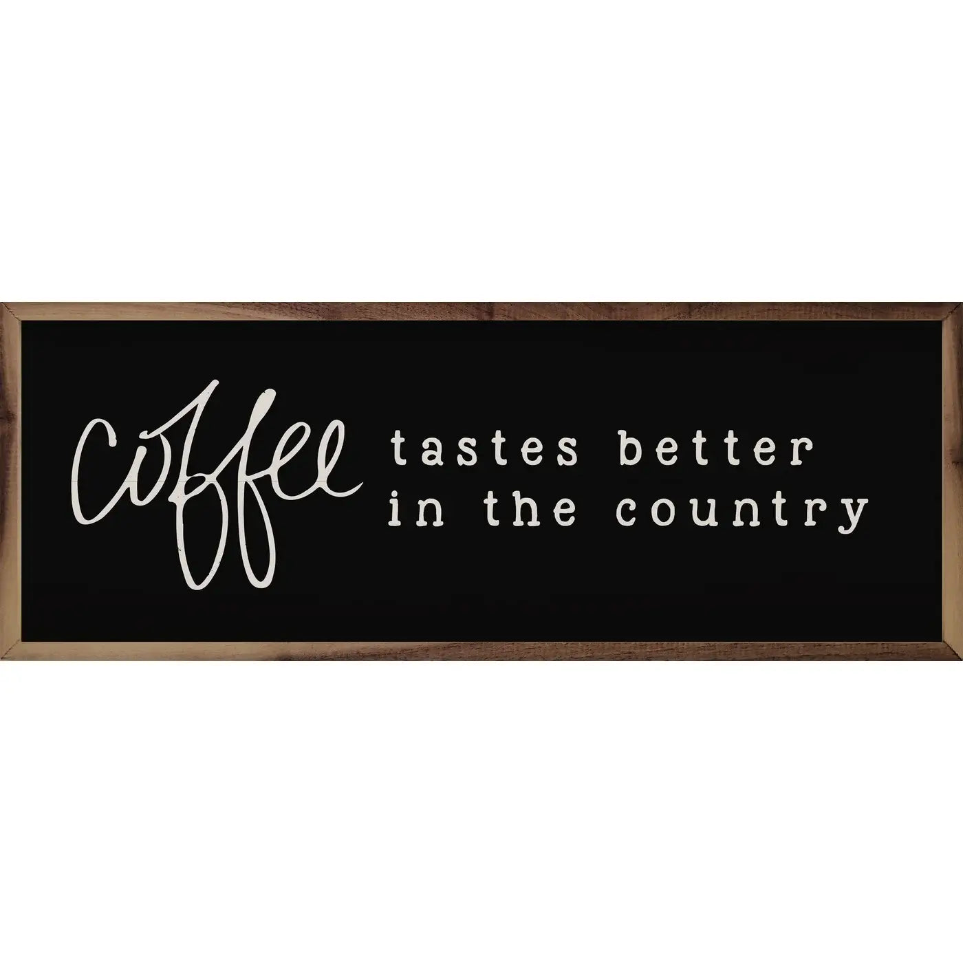 Coffee Tastes Better In The Country Wood Sign