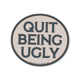 Quit Being Ugly Sticker